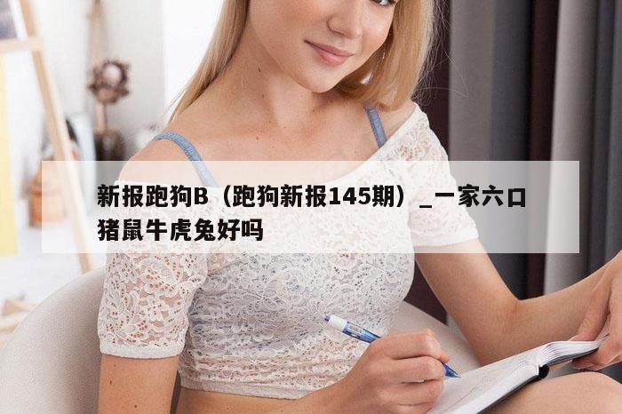 新报跑狗B（跑狗新报145期）_新澳门六开彩资料大全网址